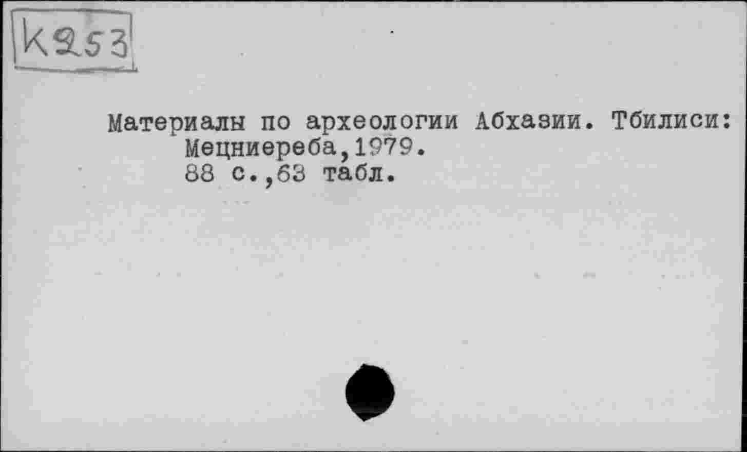 ﻿Материалы по археологии Абхазии. Тбилиси: Мецниереба,1979.
88 с.,63 табл.